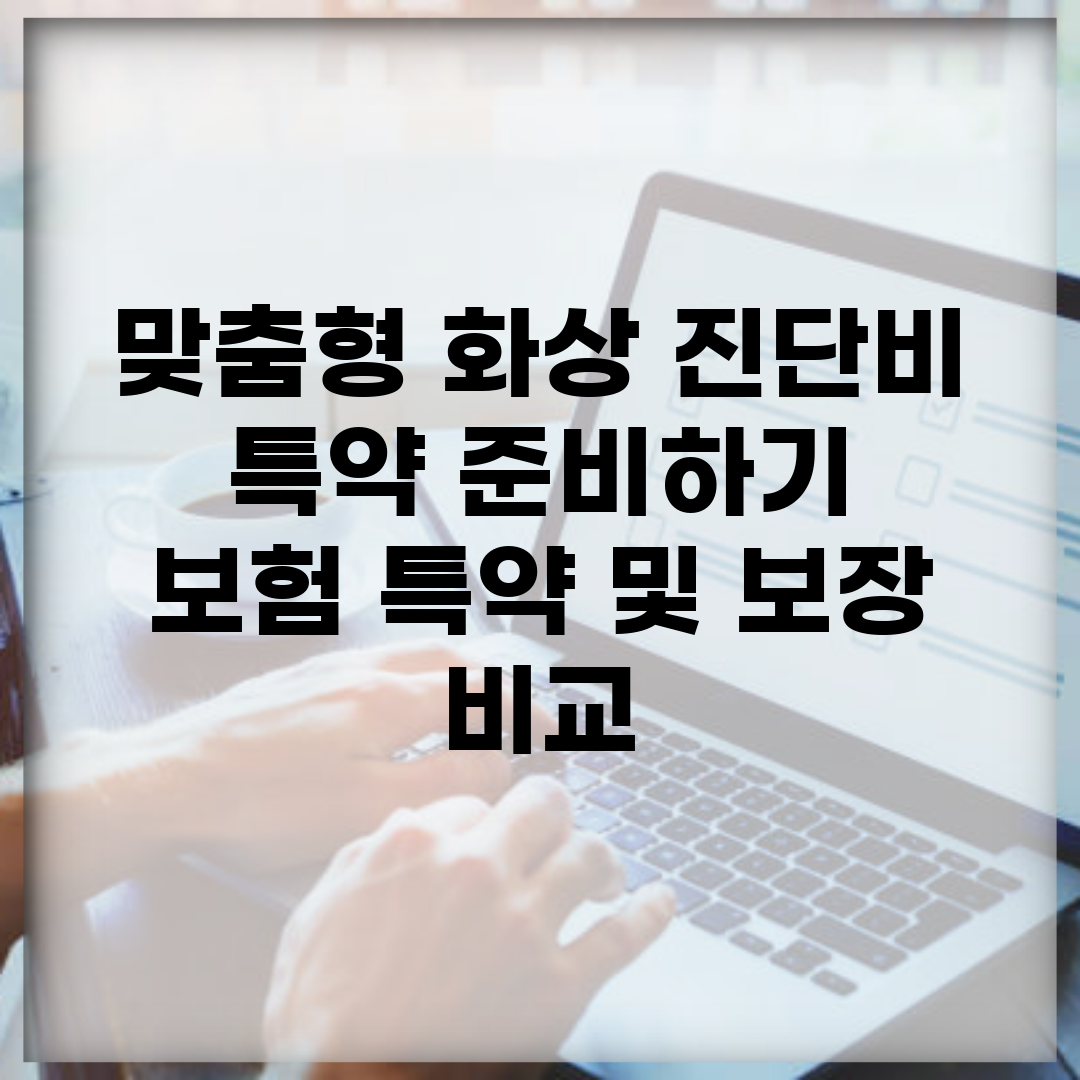 맞춤형 화상 진단비 특약 준비하기 | 보험 특약 및 보장 비교