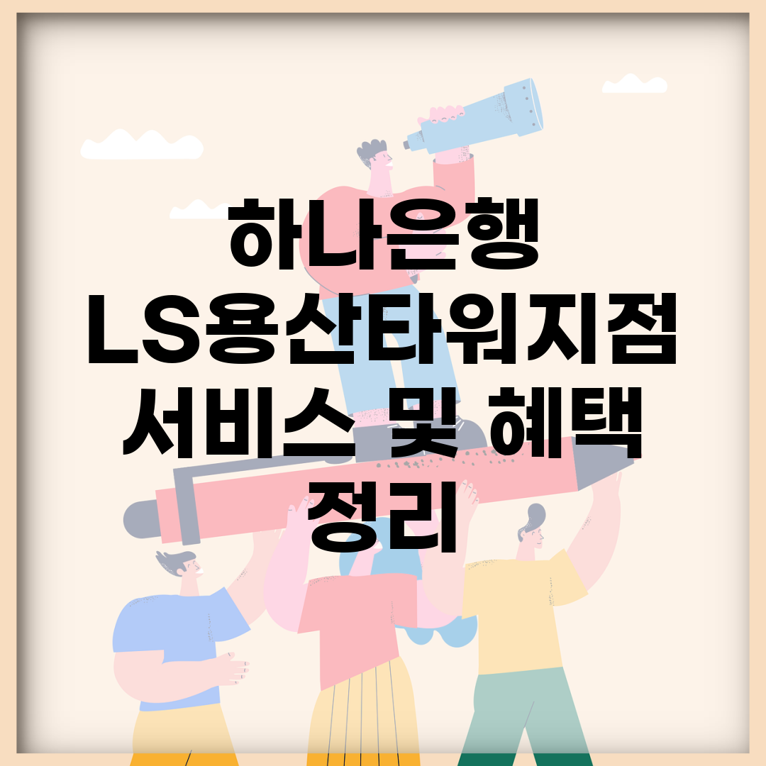 하나은행 LS용산타워지점 서비스 및 혜택 정리