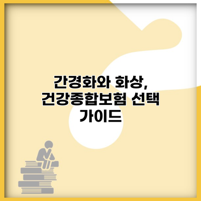 간경화와 화상, 건강종합보험 선택 가이드