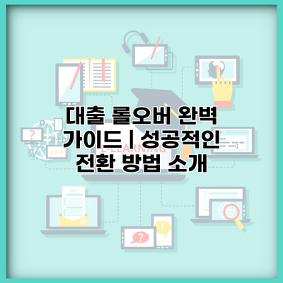 대출 롤오버 완벽 가이드 | 성공적인 전환 방법 소개