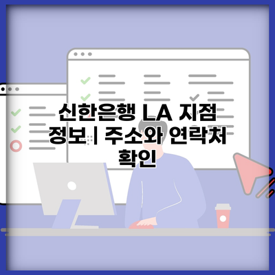 신한은행 LA 지점 정보 | 주소와 연락처 확인