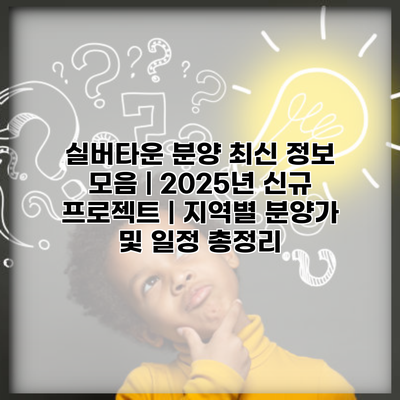 실버타운 분양 최신 정보 모음 | 2025년 신규 프로젝트 | 지역별 분양가 및 일정 총정리