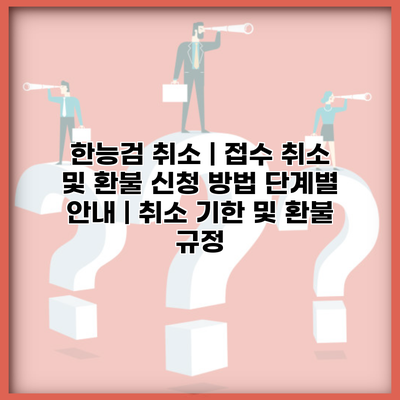 한능검 취소 | 접수 취소 및 환불 신청 방법 단계별 안내 | 취소 기한 및 환불 규정