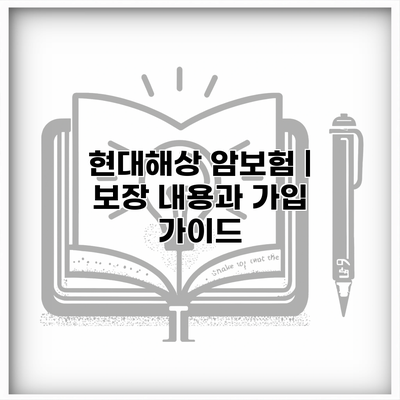 현대해상 암보험 | 보장 내용과 가입 가이드