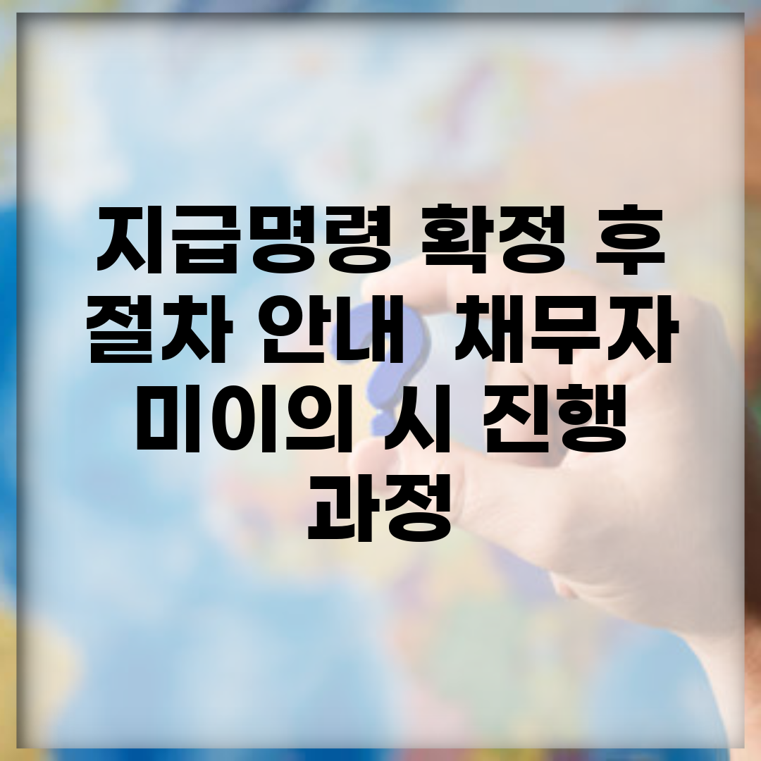 지급명령 확정 후 절차 안내 | 채무자 미이의 시 진행 과정