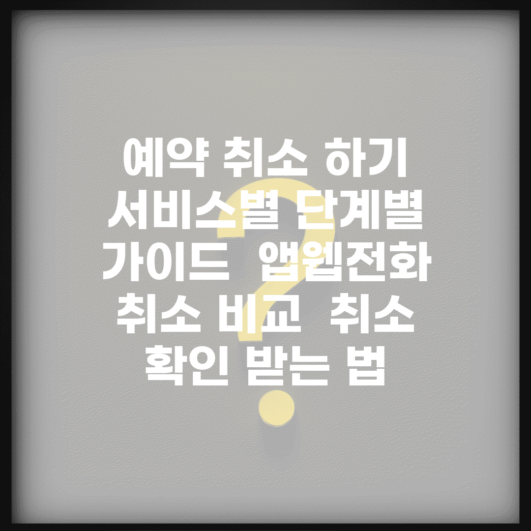 예약 취소 하기 서비스별 단계별 가이드 | 앱/웹/전화 취소 비교 | 취소 확인 받는 법