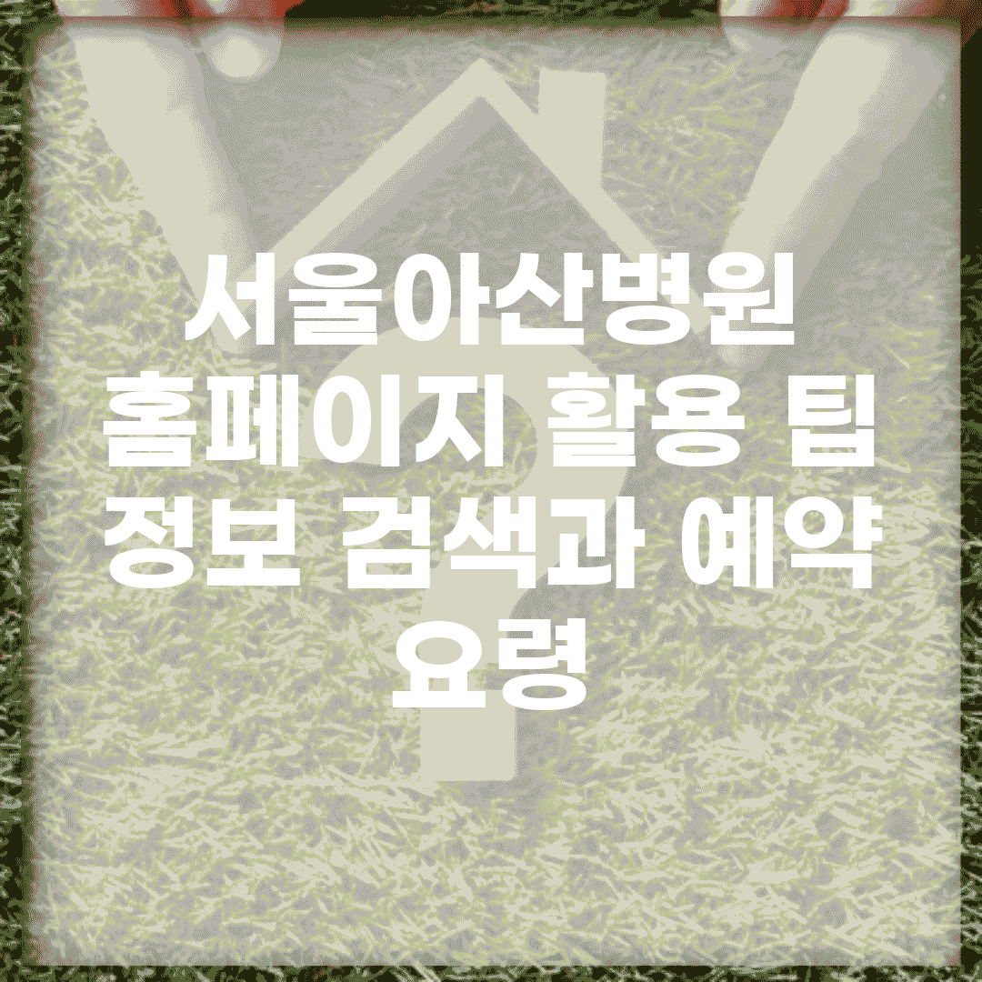 서울아산병원 홈페이지 활용 팁 | 정보 검색과 예약 요령