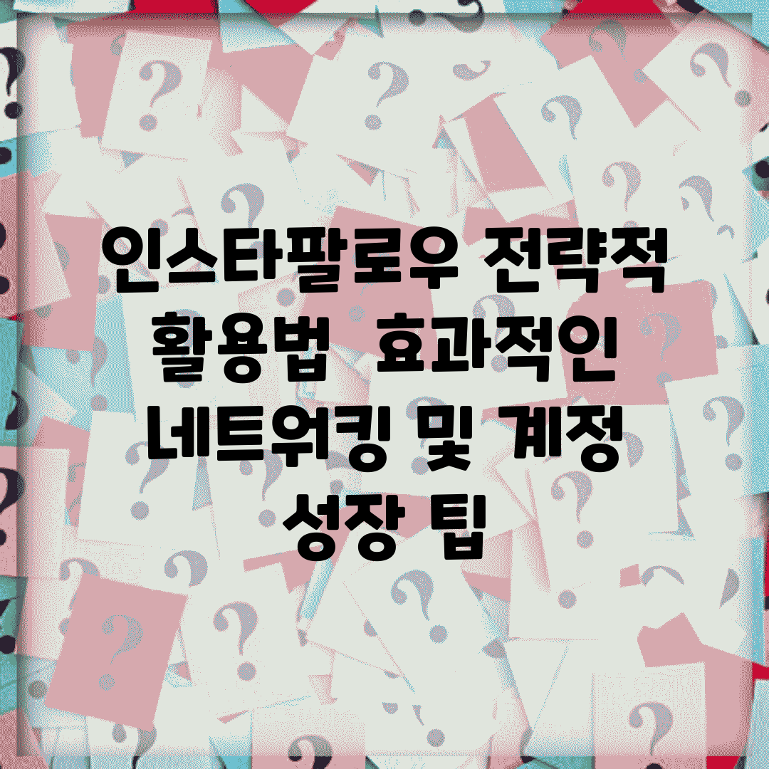 인스타팔로우 전략적 활용법 | 효과적인 네트워킹 및 계정 성장 팁