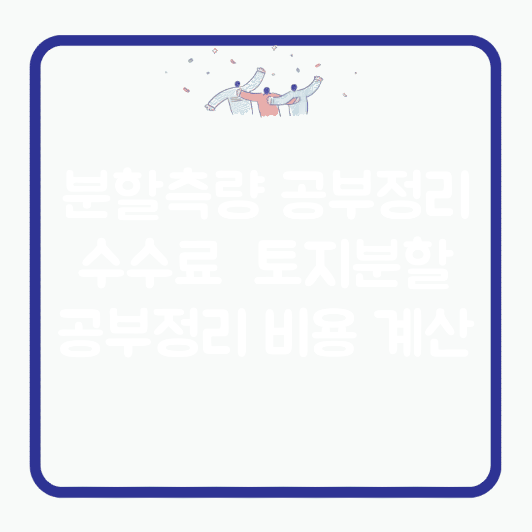 분할측량 공부정리 수수료 | 토지분할 공부정리 비용 계산