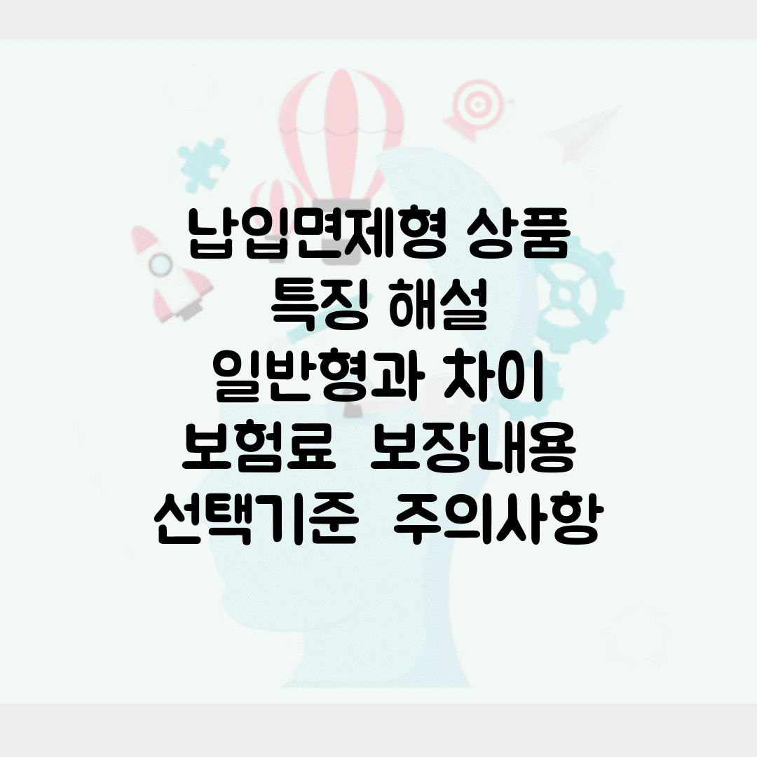 납입면제형 상품 특징 해설 | 일반형과 차이 | 보험료 | 보장내용 | 선택기준 | 주의사항