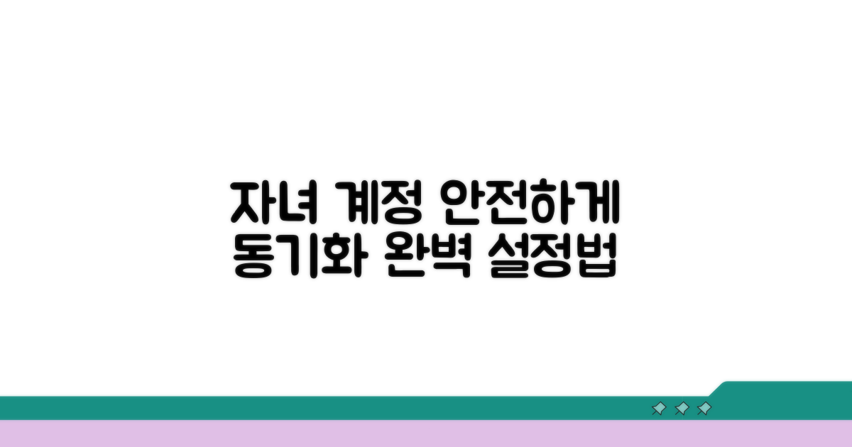 자녀 계정 동기화, 올바른 설정법