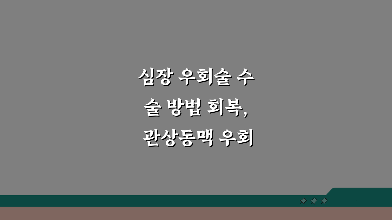 심장 우회술 수술 방법 회복, 관상동맥 우회 수술 기간 완벽 정리