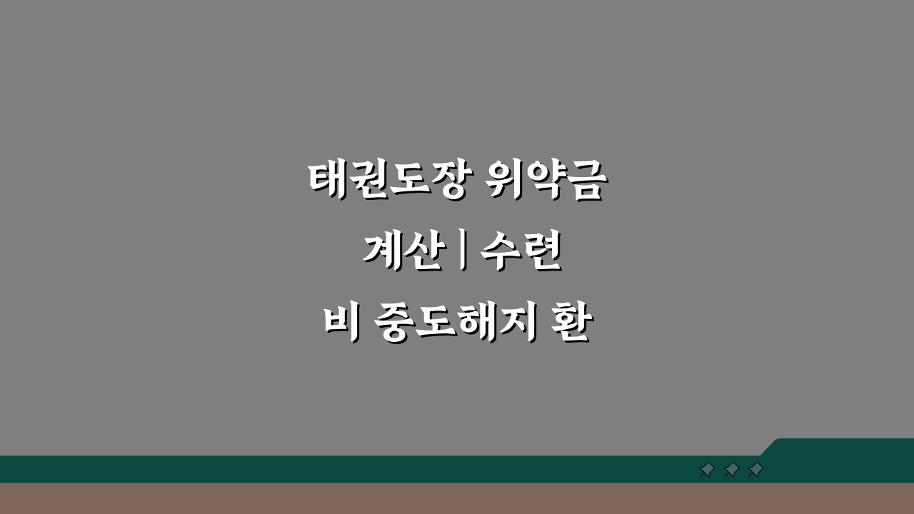 태권도장 위약금 계산 | 수련비 중도해지 환불금액, 얼마 받을까?
