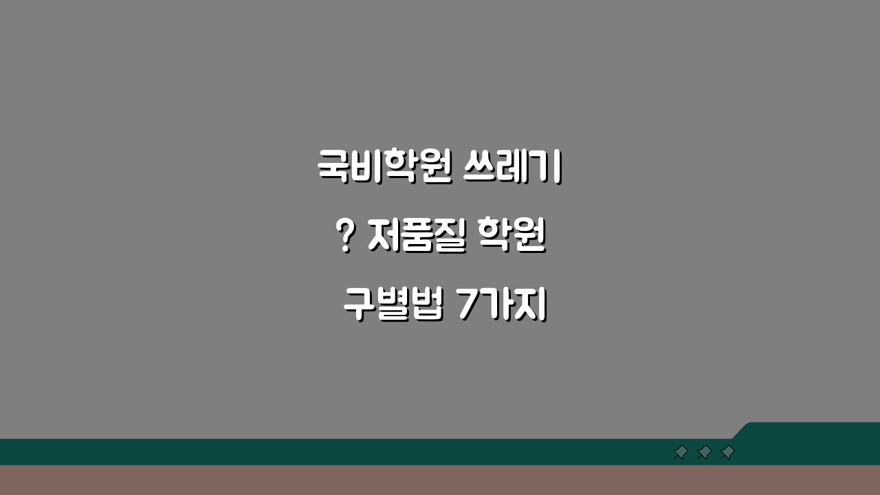국비학원 쓰레기? 저품질 학원 구별법 7가지와 피해야 할 신호