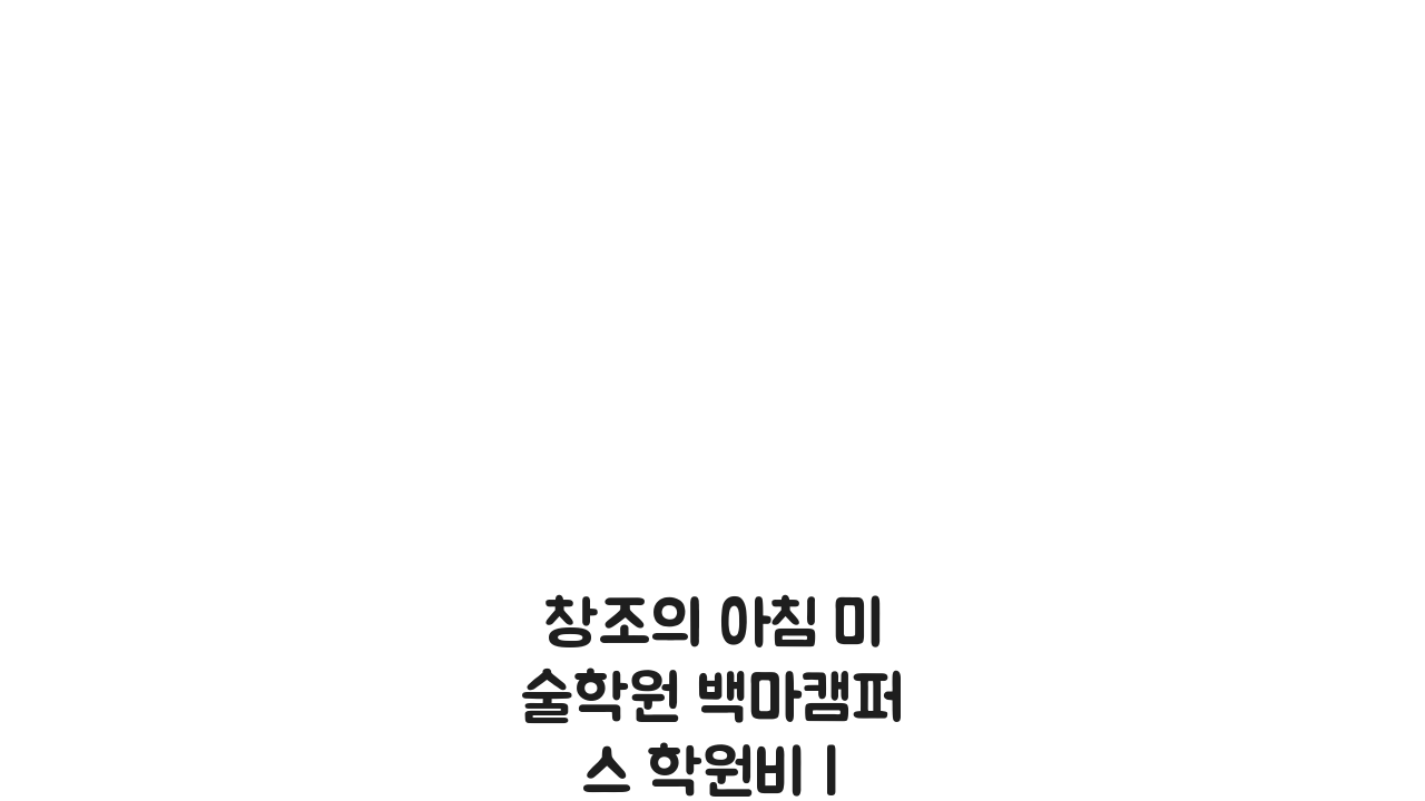 창조의 아침 미술학원 백마캠퍼스 학원비 | 미술 입시반 수강료, 알고 등록하자!