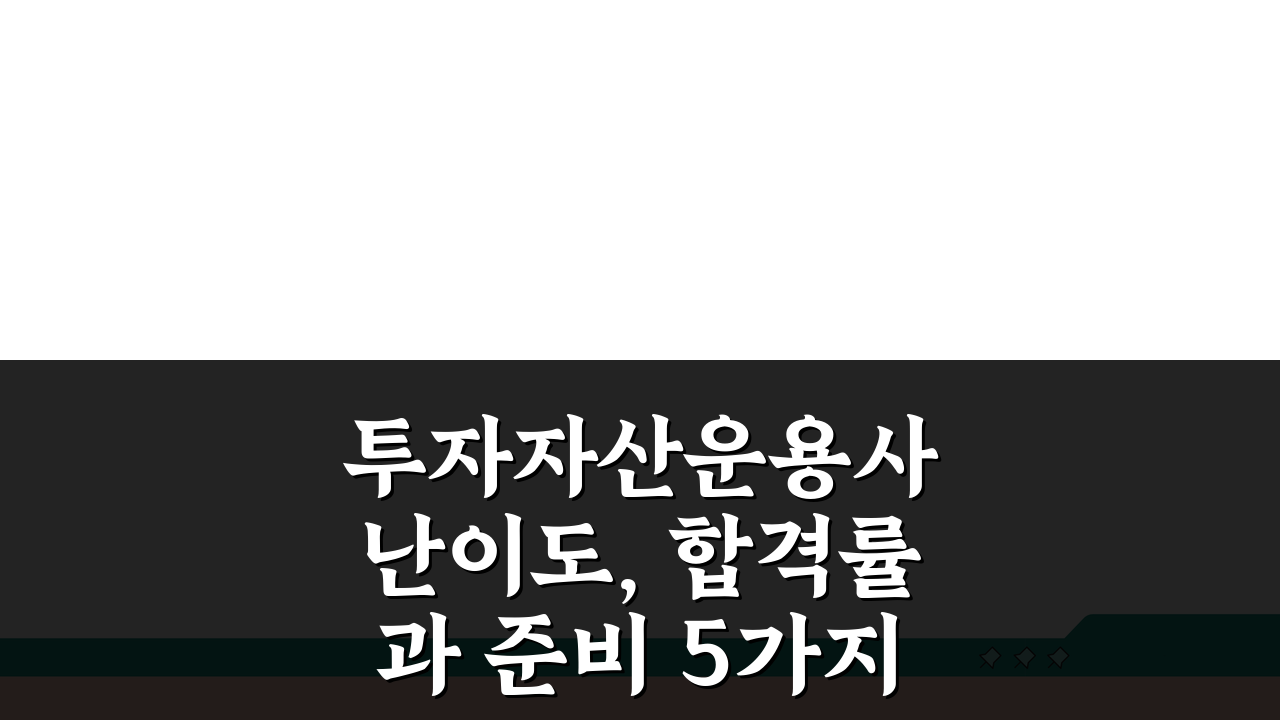 투자자산운용사 난이도, 합격률과 준비 5가지 핵심 전략
