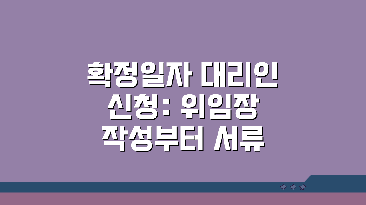 확정일자 대리인 신청: 위임장 작성부터 서류까지 5단계 정복