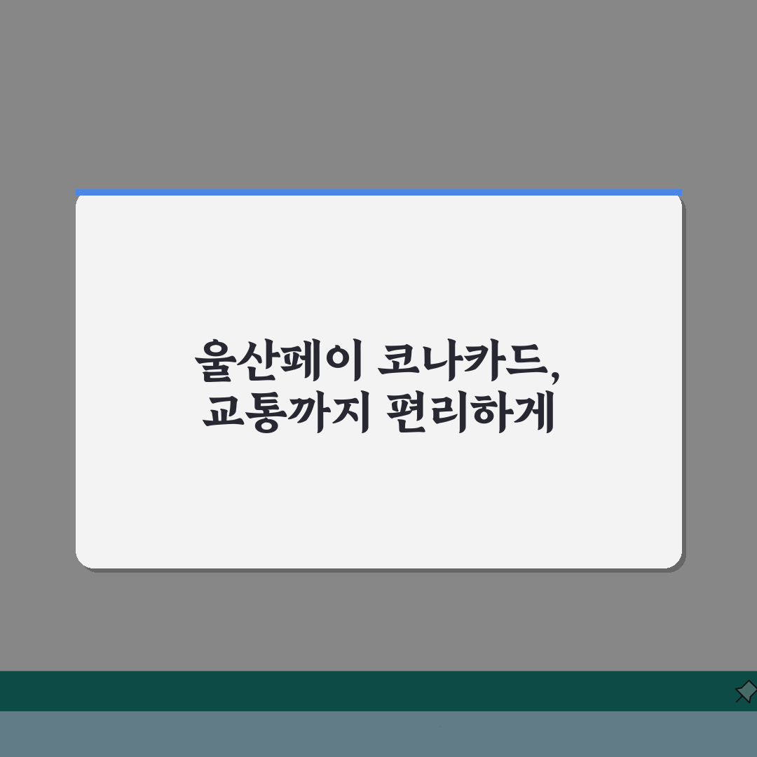 울산페이 코나카드 연동 | 교통카드 겸용 서비스 완벽 활용법 체험기, 이렇게 사용해보세요!